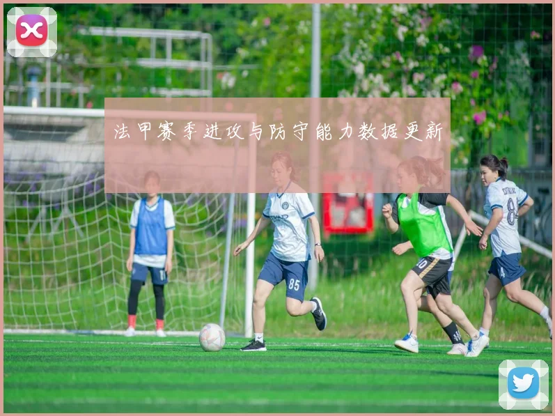 法甲赛季进攻与防守能力数据更新