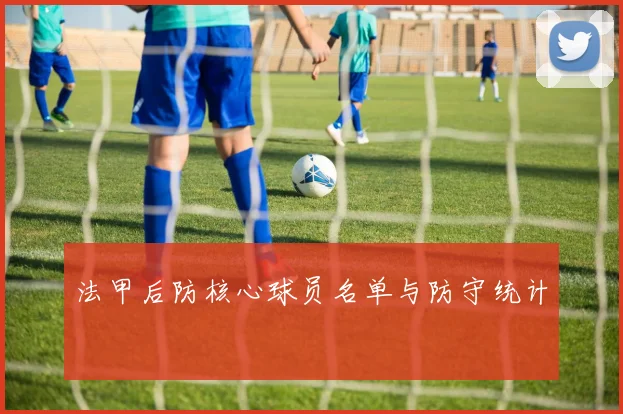 法甲后防核心球员名单与防守统计